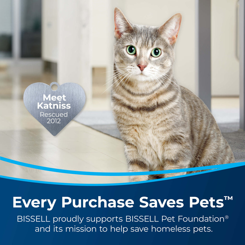PET PRO OXY Stain Destroyer Formula Trigger Cat with
                        Heart Badge Meet Katniss Rescued 2012. Text: Every Purchase Saves Pets.
                        BISSELL proudly supports BISSELL Pet Foundation and its mission to help save
                        homeless pets.