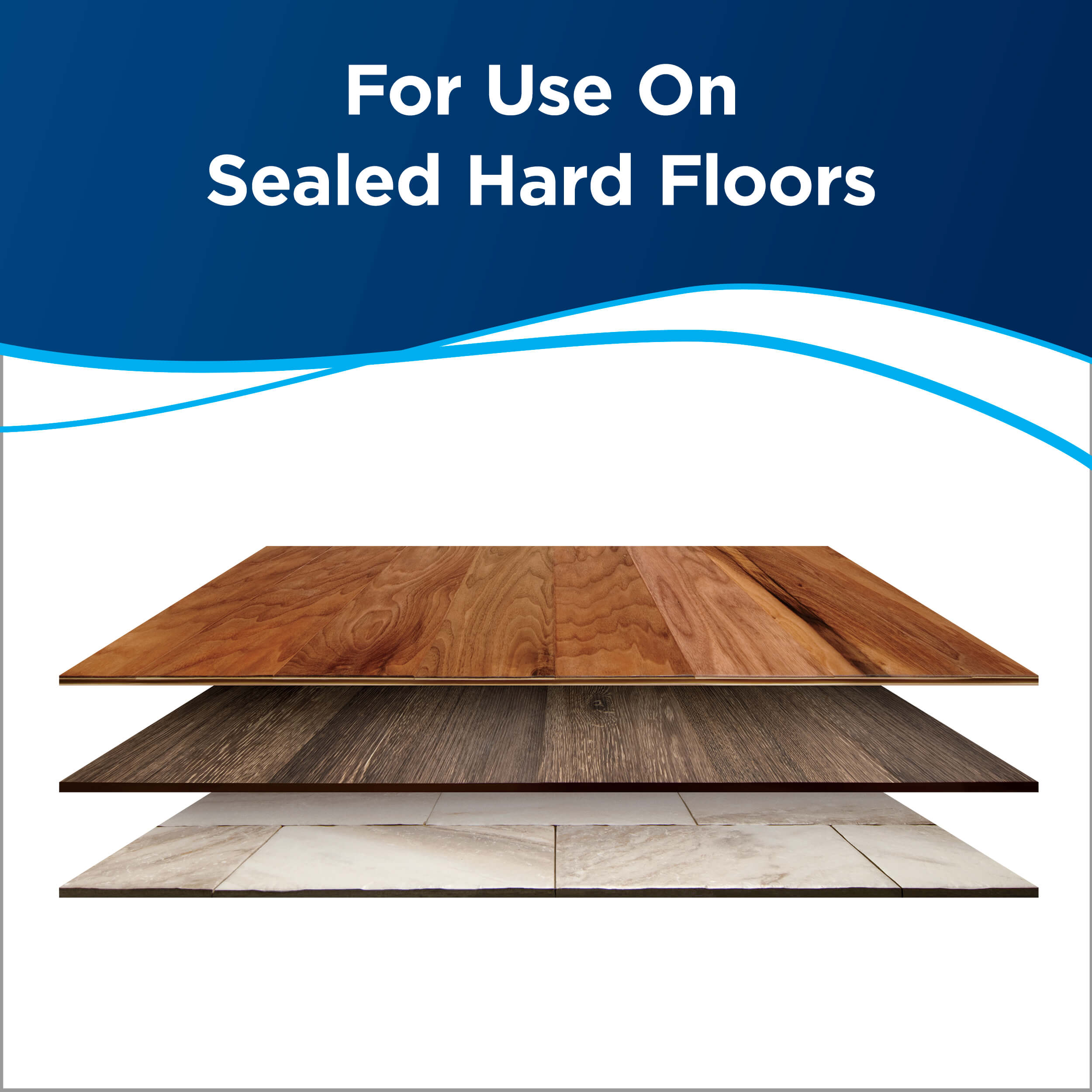 Cutaway of 3 hard floor types: For Use on Sealed Hard
                        Floors.