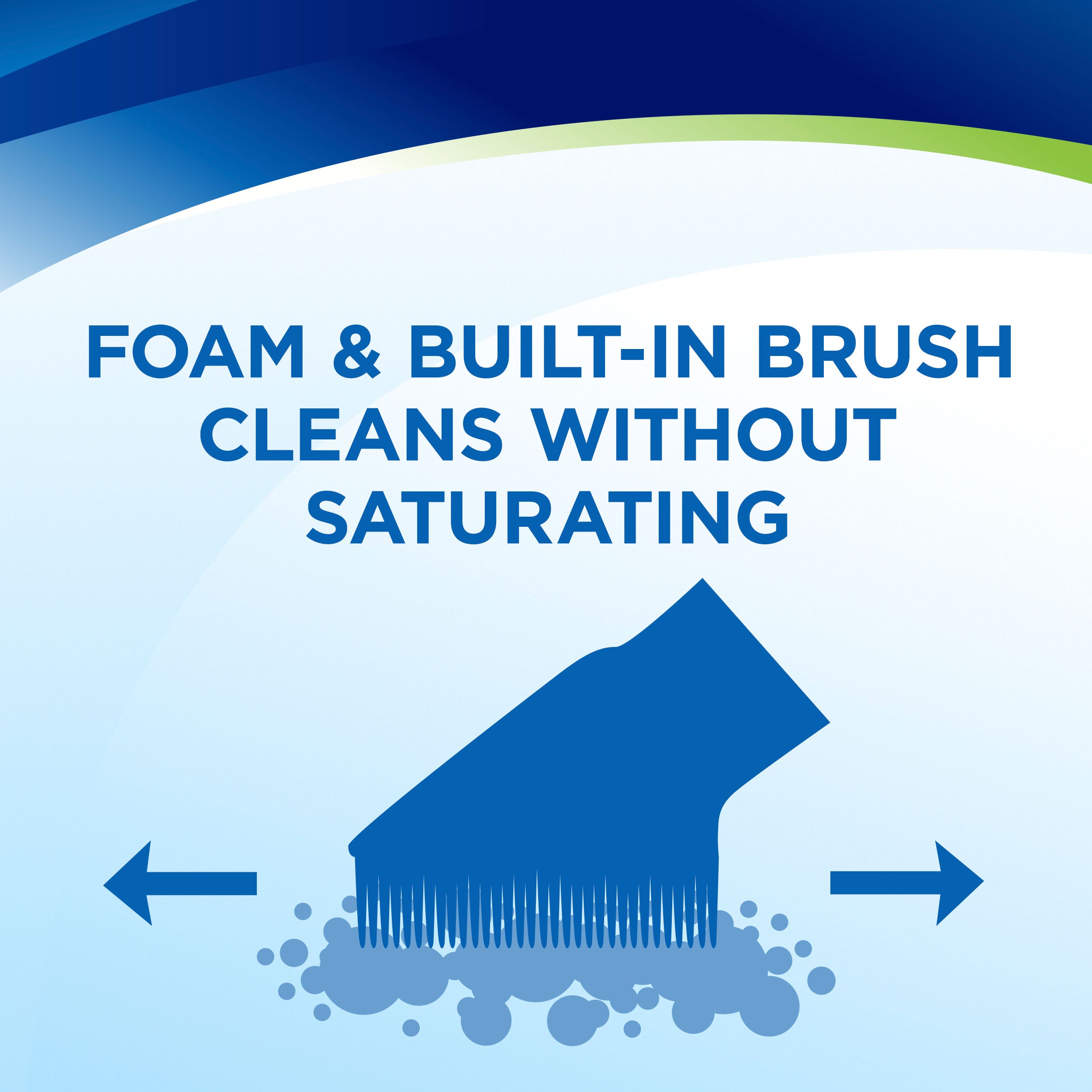 Woolite® Carpet & Upholstery Foam Cleaner Brush
                        Head working back and forth. Text: Foam & Built-in Brush Cleans Without
                        Saturating