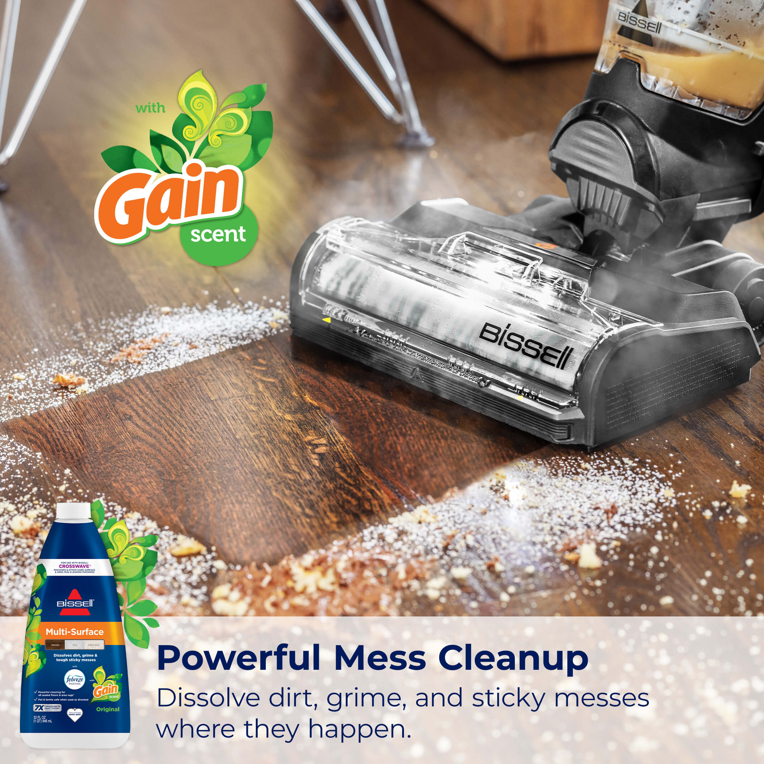 CrossWave cleaning spill on hard flooring with Gain
                        Logo in corner. Text: Powerful Mess Cleanup. Dissolve dirt, grime, and
                        sticky messes where they happen
