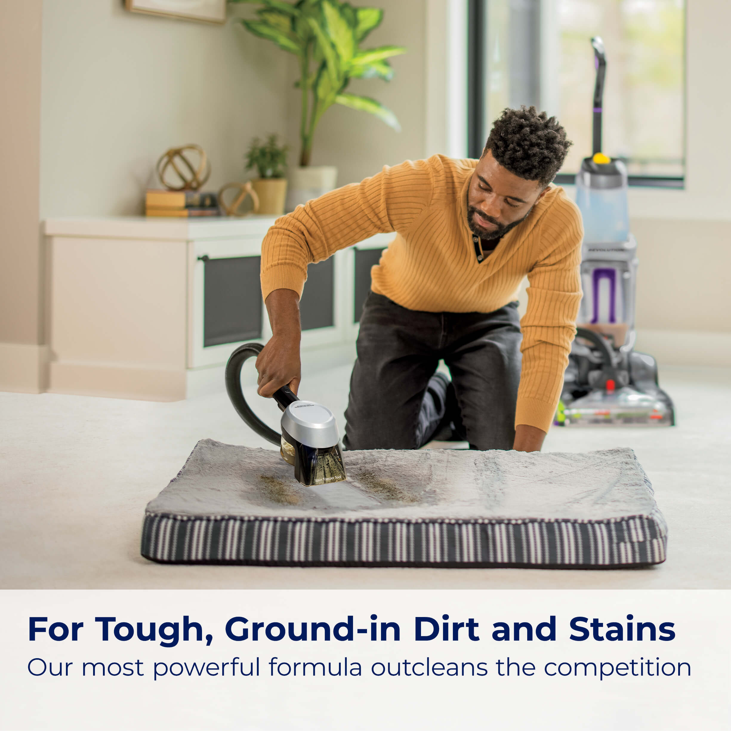 Using hose of upright carpet cleaner to clean pet bed.
                        Text: For Tough, Ground-in Dirt and Stains Our most powerful formula
                        outcleans the competition