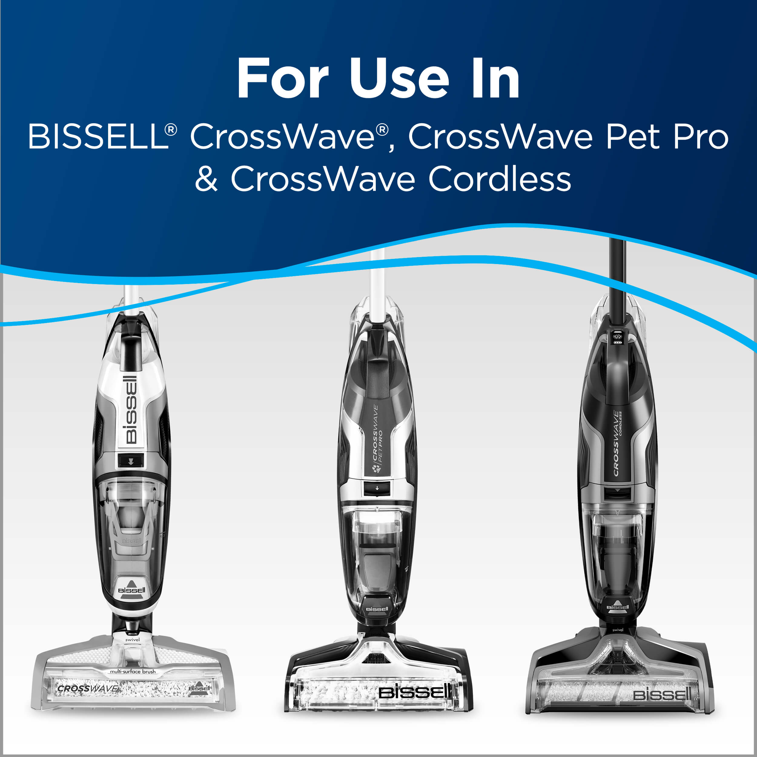Three CrossWave Machines. Text: For Use In BISSELL
                        CrossWave, CrossWave Pet Pro, CrossWave Cordless